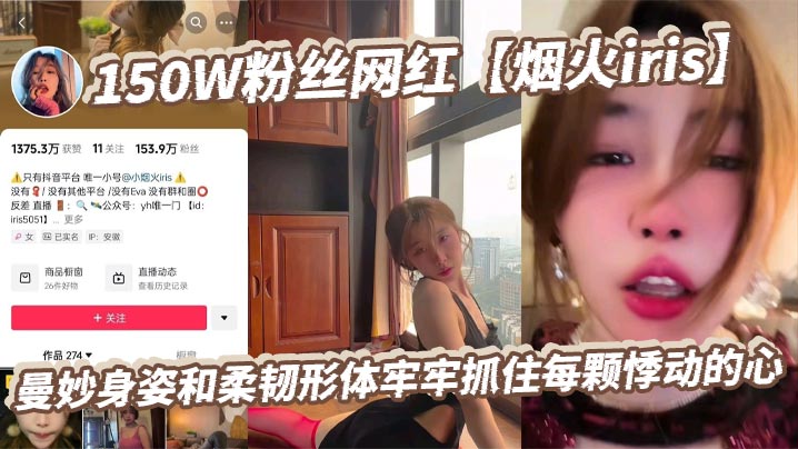 150W粉丝网红烟火iris曼妙身姿和柔韧形体牢牢抓住每颗悸动的心高潮表情撩拨百万心弦又是羡慕有钱人的一天